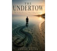 THE UNDERTOW: Why You Keep Returning to What Is Pulling You Down