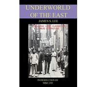 The Underworld of the East: Being Eighteen Years of Actual Experiences of the Underworlds, Drug Haunts and Jungles of India, China and Malaya