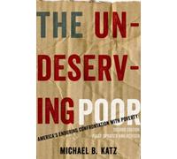The Undeserving Poor : America's Enduring Confrontation with Poverty: Fully Updated and Revised