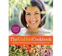 The Undiet Cookbook: 130 Gluten-Free Recipes for a Healthy and Awesome Life: Plant-Based Meals with Options for Any Diet: A Cookbook