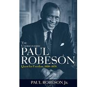 The Undiscovered Paul Robeson: Quest for Freedom, 1939 - 1976