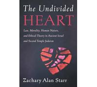 The Undivided Heart: Law, Morality, Human Nature, and Ethical Theory in Ancient Israel and Second Temple Judaism