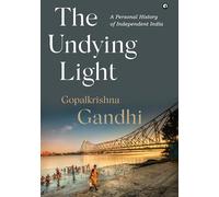 The Undying Light : A Personal History of Independent India