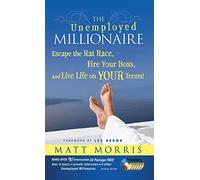 The Unemployed Millionaire: Escape the Rat Race, Fire Your Boss and Live Life on YOUR Terms!