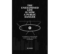 THE UNEXAMINED LIFE IS NOW A PUBLIC DANGER