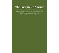 The Unexpected Anchor: A Prompt Journal for Aunts and Uncles Becoming Parental Figures