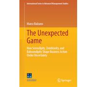 The Unexpected Game: How Serendipity, Zemblanity, and Bahramdipity Shape Business Action Under Uncertainty (International Series in Advanced Management Studies)
