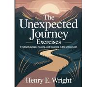 The Unexpected Journey Exercises: Finding Courage, Healing, and Meaning in the Unforeseen