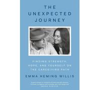 The Unexpected Journey: Finding Strength, Hope, and Yourself on the Caregiving P