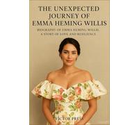 THE UNEXPECTED JOURNEY OF EMMA HEMING WILLIS: BIOGRAPHY OF EMMA HEMING WILLIS, A STORY OF LOVE AND RESILIENCE
