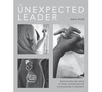 The Unexpected Leader: Exploring the real nature of values, authenticity and moral purpose in education