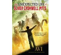 The Unexpected Life Of Oliver Cromwell Pitts: Being An Absolutely Accurate Autobiographical Account Of My Follies, Fortune, And Fate