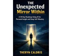 The Unexpected Mirror Within: A 30-Day Roadmap Using AI for Personal Insight and Deep Self-Mastery