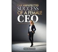 The Unexpected Success of a Female CEO: 100 True Stories of Women Who Made It (Billionaires & Success)