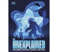 The Unexplained: Mysteries, Cryptids, Ghosts, and UFOs