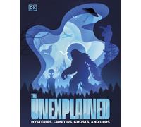The Unexplained : Mysteries, Cryptids, Ghosts, and UFOs