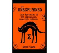 The UNEXPLAINED: True Mysteries of the Impossible, Unsolved, Unknown (Tales of Mystery Unexplained)