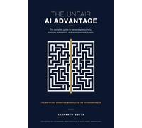 The Unfair AI Advantage: The Complete Guide to Personal Productivity, Business Automation, and Autonomous AI Agents