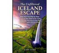The Unfiltered Iceland Escape: Plan Your Trip Step by Step: Where to Stay, What to Do, Costs, Local Tips, and How to See the Northern Lights Without Stress