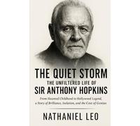The Unfiltered Life of Sir ANTHONY HOPKINS: From Haunted Childhood to Hollywood Legend, a Story of Brilliance, Isolation, and the Cost of Genius