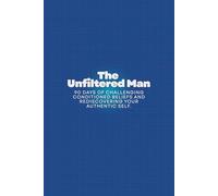 The Unfiltered Man: 90 Days of Challenging Conditioned Beliefs and Rediscovering Your Authentic Self.