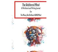 The Unfiltered Mind: A Workbook And Writing Journal For The Messy But Brilliant ADHD Mind