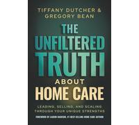 The Unfiltered Truth About Home Care: Leading, Selling, and Scaling Through Your Unique Strengths