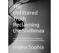 The Unfiltered Truth Reclaiming the Shehmaa: Exposing the Archontic Harvest, Suppressed Canons, and the Illusion of Geopolitical Borders (The Unveiled Scroll)