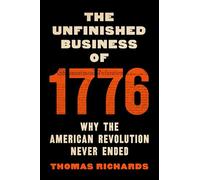 The Unfinished Business of 1776: Why the American Revolution Never Ended