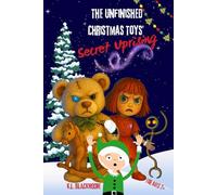 The Unfinished Christmas Toys’ Secret Uprising: A mysterious, magical, captivating story, slightly chilling… and full of light for ages 7/12. (K.L. BLACKMOORE YOUTH)