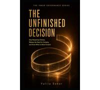 THE UNFINISHED DECISION: Stop Reopening Choices, Release the Need for Certainty, and Know When to Move Forward (THE INNER GOVERNANCE SERIES)