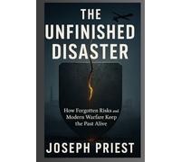 THE UNFINISHED DISASTER: HOW FORGOTTEN RISKS AND MODERN WARFARE KEEP THE PAST ALIVE