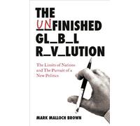 The Unfinished Global Revolution: The Limits of Nations and The Pursuit of a New Politics
