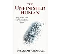 The Unfinished Human: Why Homo Deus Is a Civilizational Error