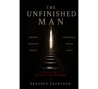 The Unfinished Man: A Field Guide for the Man Still Becoming