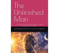 The Unfinished Man: The Sacred Journey of Becoming in a World Obsessed with Completion
