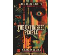 The Unfinished People: Tales of Memory, Identity, and the Machines That Won't Let: 5 (The Dread Archive)