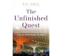 The Unfinished Quest: Indiaâs Search for Major Power Status from Nehru to Modi