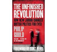 The Unfinished Revolution: How New Labour Changed British Politics Forever by Gould, Philip (September 22, 2011) Paperback