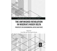 The Unfinished Revolution in Nigeria’s Niger Delta: Prospects for Environmental Justice and Peace (Routledge Studies in Peace, Conflict and Security in Africa)