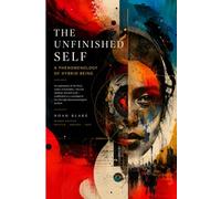 THE UNFINISHED SELF: A Phenomenology of Hybrid Being