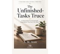 The Unfinished-Tasks Truce: A Calm System for Closing Small Loops Before They Drain Your Week
