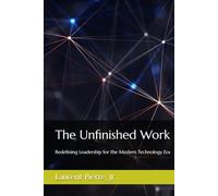 The Unfinished Work: Redefining Leadership for the Modern Technology Era