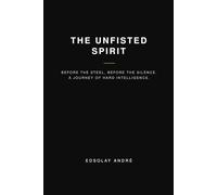 THE UNFISTED SPIRIT: Anatomy of Resistance and Hard Intelligence