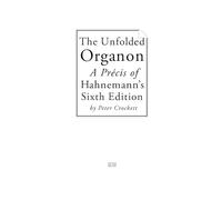The Unfolded Organon: A Precis Of Hahnemann's Sixth Edition