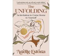 The Unfolding: An Invitation to Come Home to Yourself
