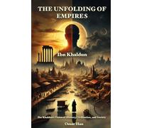 The Unfolding of Empires: Ibn Khaldun’s Vision of History, Civilization, and Society