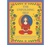 The Unfolding Self: A Guided Colouring Journal of Healing, Self-Reflection and Personal Transformation with Affirmations, Journaling Prompts and Weekly Healing Challenges