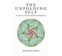 The Unfolding Self : Varieties of Transformative Experience
