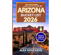 The Unforgettable Arizona Bucket List 2026: A Step-by-Step Travel Guide to Epic Adventures, Hidden Corners, Smart Ways to Avoid Crowds, Desert Gems for First-time & Old Travelers"